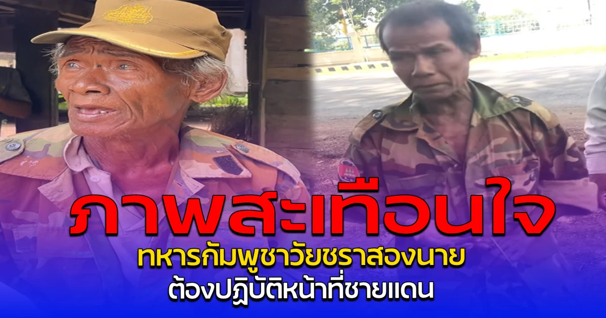 ภาพสะเทือนใจ ทหารกัมพูชาวัยชราสองนาย ต้องปฏิบัติหน้าที่ชายแดน