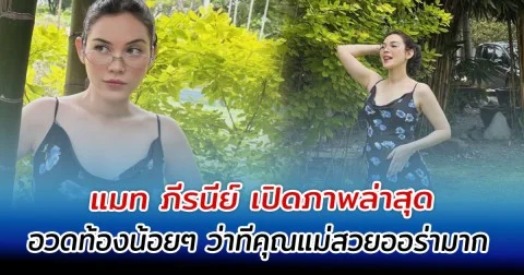 แมท ภีรนีย์ เปิดภาพล่าสุด อวดท้องน้อยๆ ว่าทีคุณแม่สวยออร่ามาก