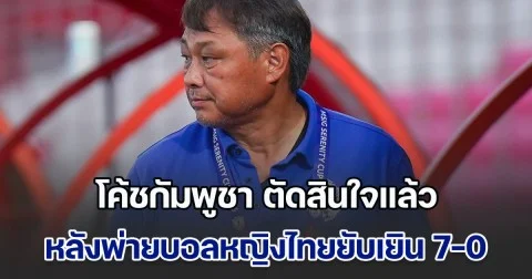 โค้ชกัมพูชา ตัดสินใจแล้ว หลังพ่ายบอลหญิงไทยยับเยิน 7-0