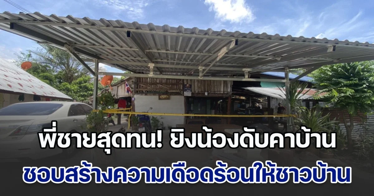 พี่ชายสุดทน! น้องชอบสร้างความเดือดร้อนรำคาญให้ชาวบ้าน ยิงดับคาใต้ถุนบ้าน