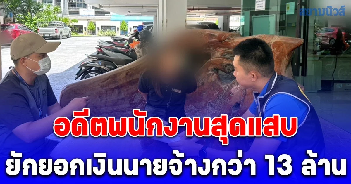 อดีตพนักงานสุดแสบ ปลอมเอกสารยักยอกเงินนายจ้างกว่า 13 ล้านบาท