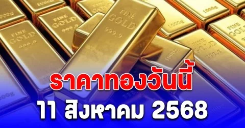 ราคาทองวันนี้ 11 สิงหาคม 2568