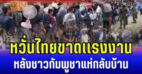 นายกสมาคมการค้าฯ หวั่น ไทยขาดแรงงาน หลังชาวกัมพูชา ทยอยกลับบ้านต่อเนื่อง จี้รัฐบาลเร่งหาสันติวิธี