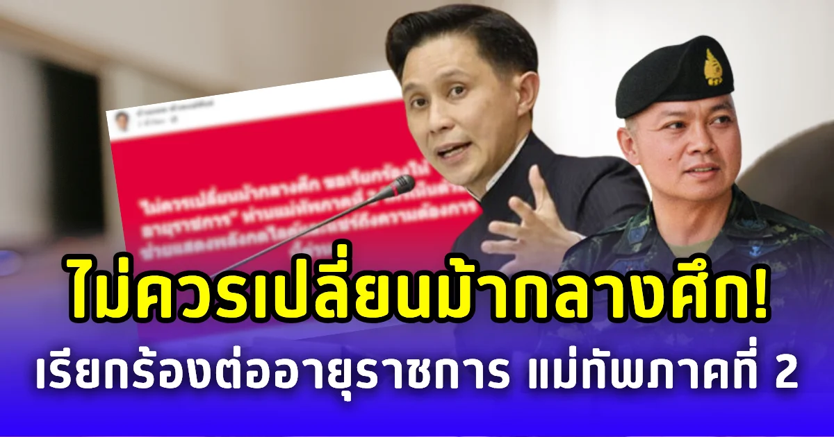 ปานเทพ ลั่นแรง! ไม่ควรเปลี่ยนม้ากลางศึก เรียกร้องต่ออายุราชการ แม่ทัพภาคที่ 2