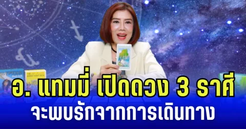 อ. แทมมี่ เปิดดวง 3 ราศี จะพบรักจากการเดินทาง
