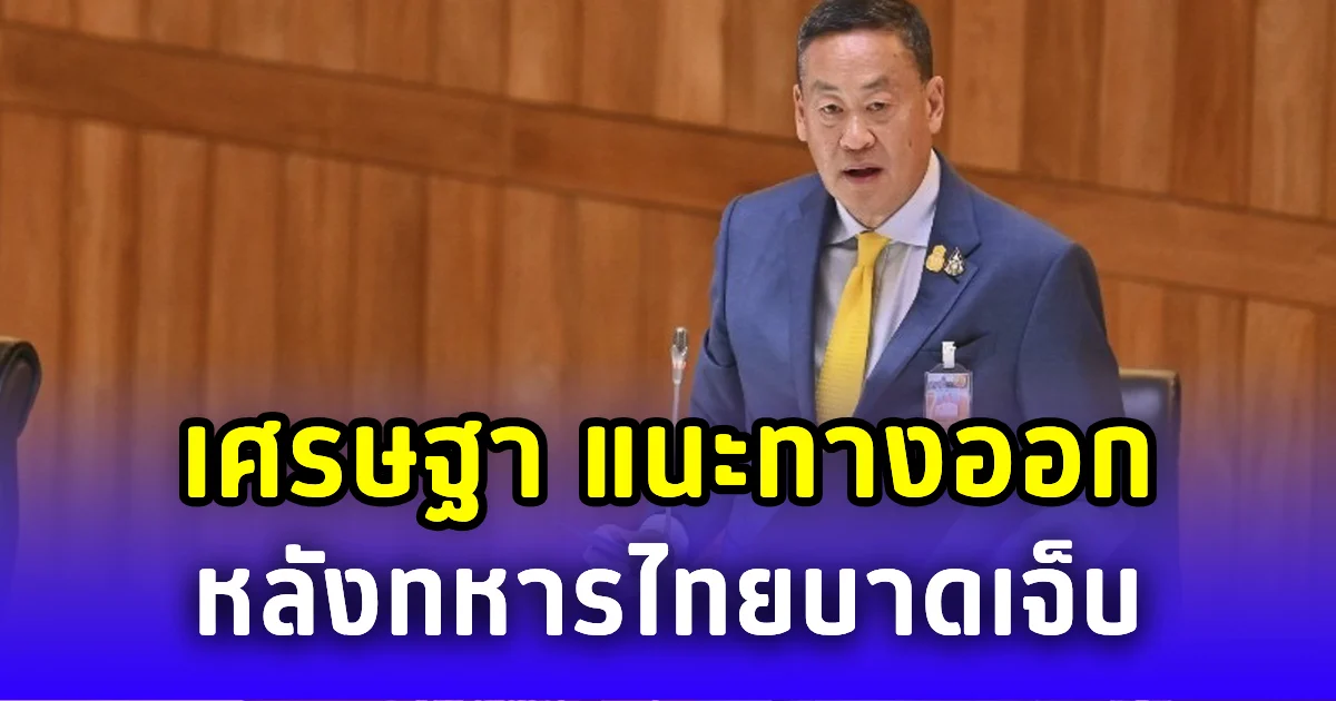 เศรษฐา แนะทางออก ปมกับระเบิดชายแดน หลังมีทหารไทยบาดเจ็บ