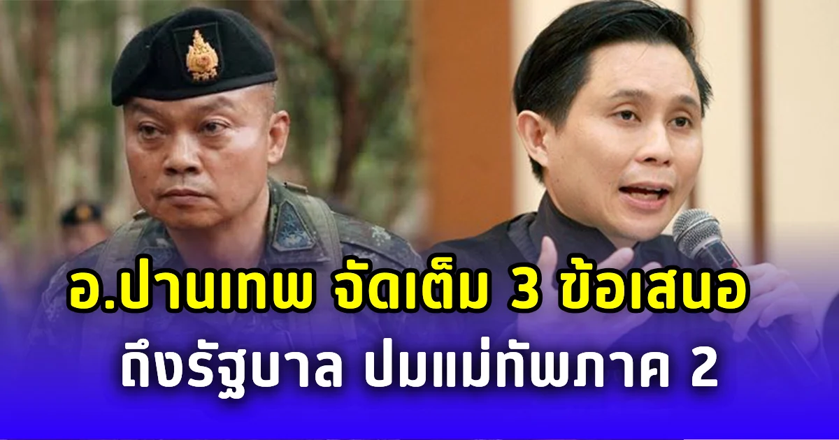 ด่วน! อ.ปานเทพ จัดเต็ม 3 ข้อเสนอ ถึงรัฐบาล ปมแม่ทัพภาค 2