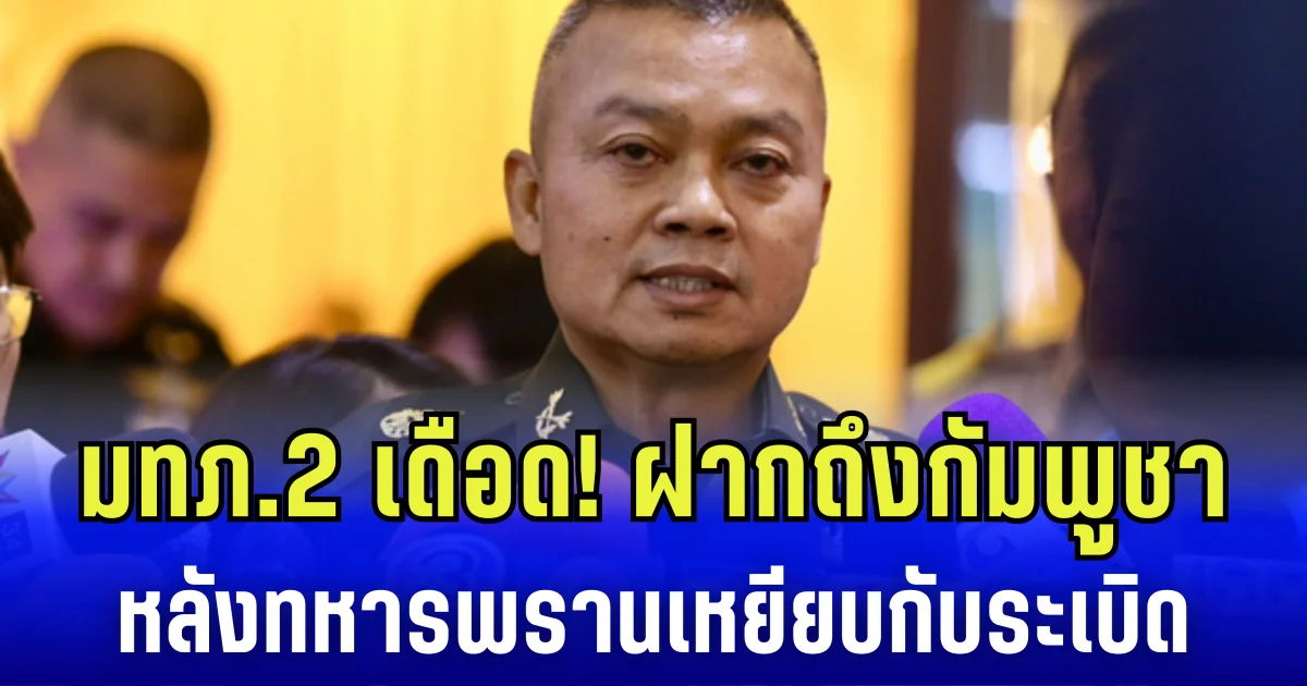 มทภ.2 เดือด! ฝากถึงกัมพูชา หลังทหารพรานเหยียบกับระเบิด