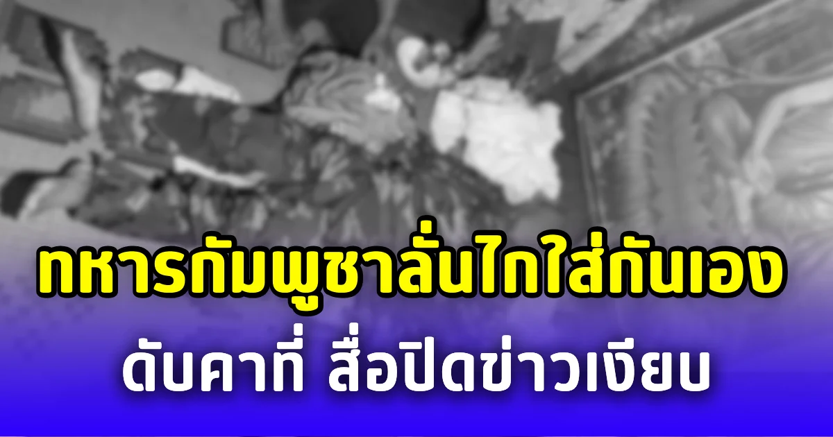 ทหารกัมพูชาลั่นไกใส่กันเอง ดับคาที่ สื่อปิดข่าวเงียบ