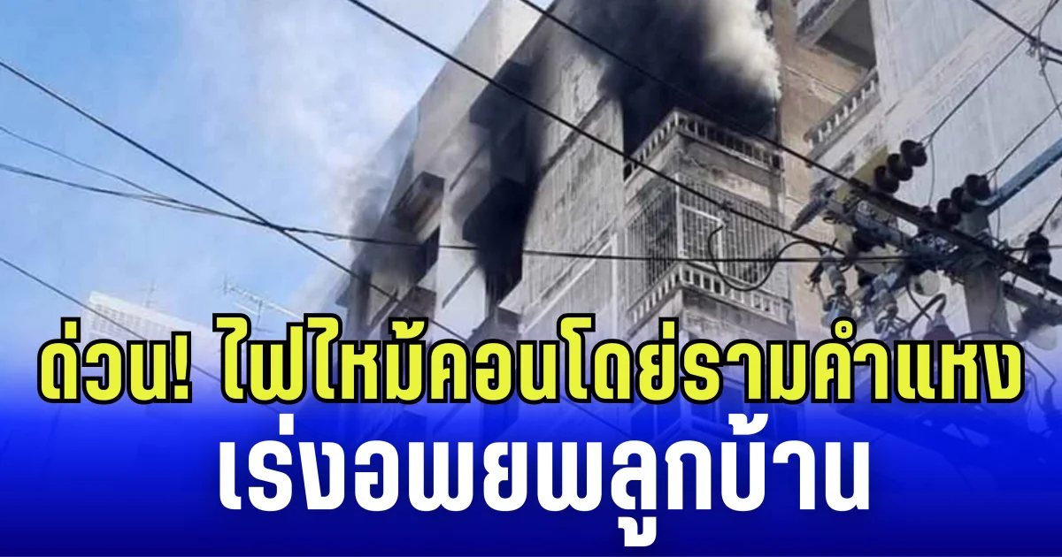 ด่วน! ไฟไหม้คอนโด ย่านรามคำแหง เร่งอพยพลูกบ้าน