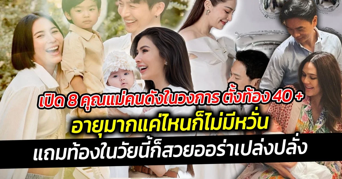 เปิด 8 คุณแม่คนดังในวงการ ตั้งท้อง 40 อับ ต้อนรับสมาชิกใหม่ แถมท้องในวัยนี้ก็สวยออร่าเปล่งปลั่ง