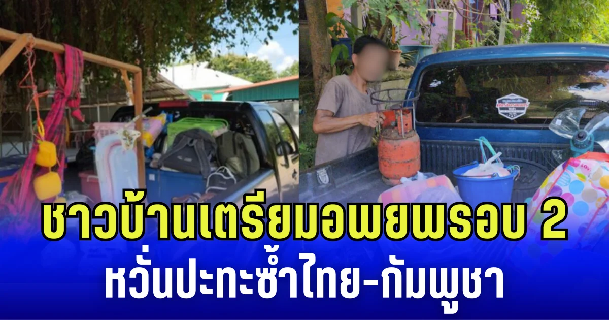 ชายแดนระอุ! ชาวบ้านเตรียมอพยพรอบ 2 หวั่นปะทะซ้ำไทย-กัมพูชา
