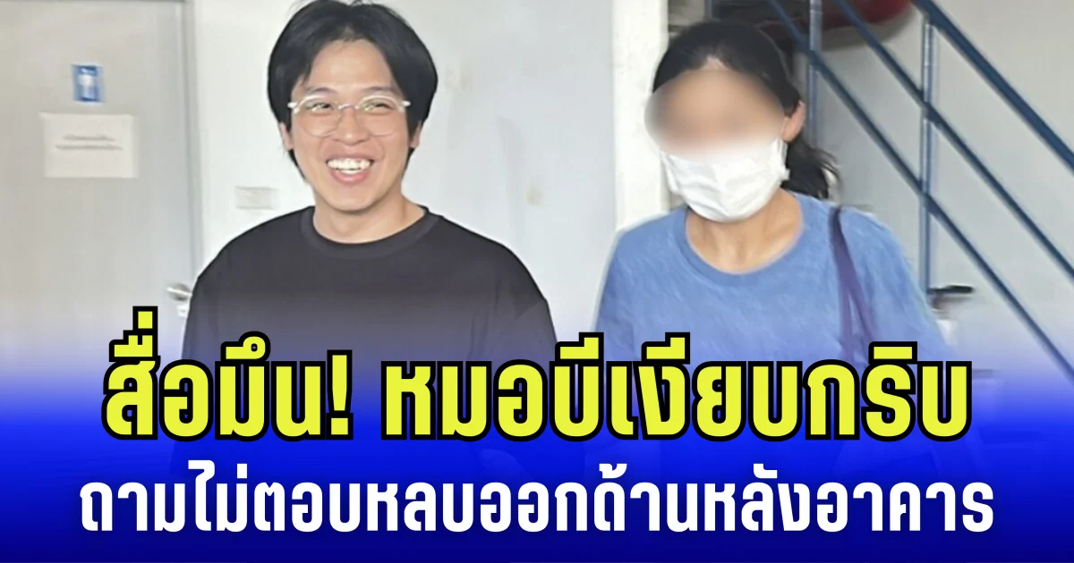 สื่อมึน! หมอบีเงียบกริบ ถามไม่ตอบหลบออกด้านหลังอาคาร