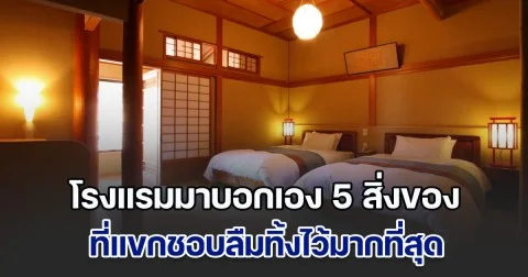 โรงแรมมาบอกเอง 5 สิ่งของ ที่แขกชอบลืมทิ้งไว้มากที่สุด อันดับที่ 1 หลายคนคาดไม่ถึง