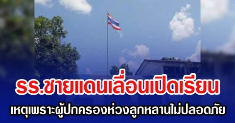 รร.ชายแดนเลื่อนเปิดเรียนต่อ ผู้ปกครองหวั่นลูกหลานไม่ปลอดภัย