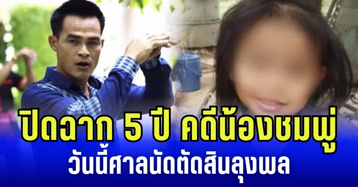 ลุ้นใจจ่อ! ปิดฉาก 5 ปี คดีน้องชมพู่ วันนี้ศาลอุทธรณ์นัดตัดสิน ชะตาลุงพล