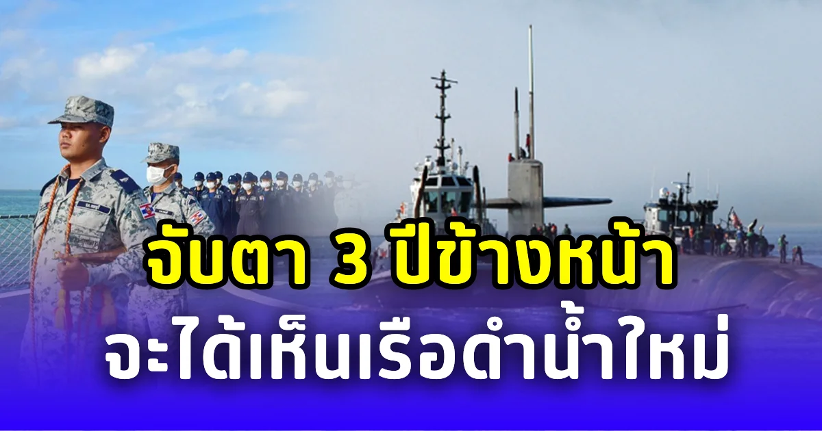จับตาเรือดำน้ำไทย! ผบ.ทร. เผย 3 ปีข้างหน้าได้เห็นตัวจริง พร้อมคัดกำลังพลใหม่