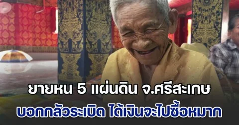 ยายหน 5 แผ่นดิน จ.ศรีสะเกษ บอกกลัวระเบิดมาก ได้เงินจะไปซื้อหมาก