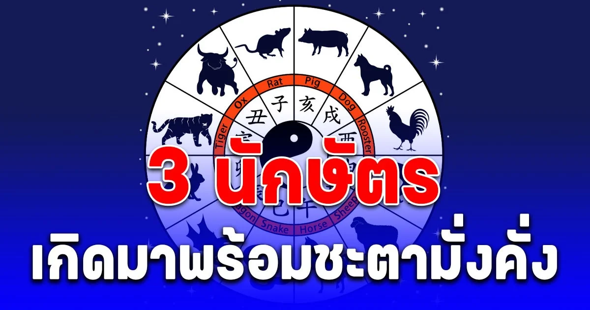 3 นักษัตร เกิดมาพร้อมชะตามั่งคั่ง ปังแน่นอน
