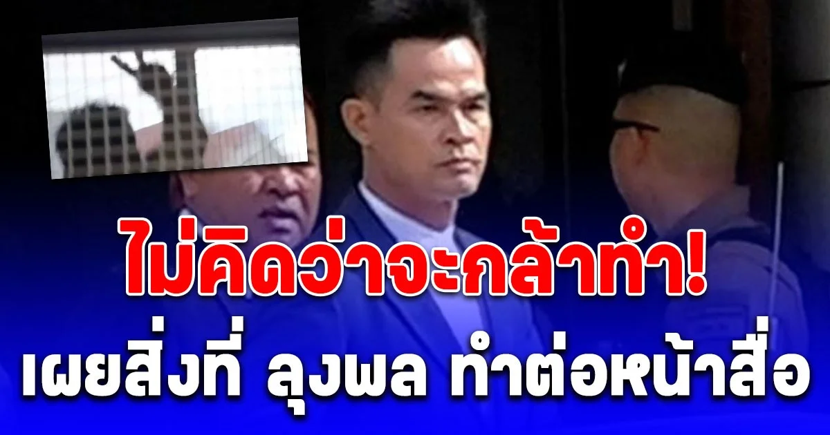 เผยสิ่งที่ ลุงพล ทำต่อหน้าสื่อ ผ่านรถนักโทษ ขณะถูกคุมตัวไปคุมขังเรือนจำจังหวัดมุกดาหาร