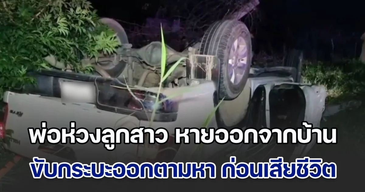 สุดเศร้า! พ่อห่วงลูกสาววัย 13 ปี หายออกจากบ้าน ขับกระบะตระเวนออกตามหา ก่อนเสียหลักรถหมุนพลิกหงายท้องชนเสาไฟ เสียชีวิตคาซาก