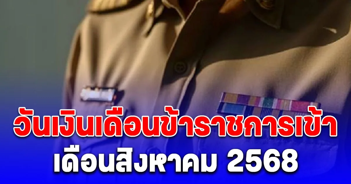 ประกาศแล้ว! วันเงินเดือนข้าราชการเข้า เดือนสิงหาคม 2568