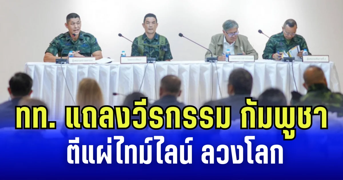กองทัพไทย แถลงวีรกรรม กัมพูชา ตีแผ่ไทม์ไลน์ ลวงโลก