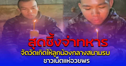 สุดซึ้งจ่าทหาร จัดวัดเกิดให้ลูกน้องกลางสนามรบ ชาวเน็ตแห่อวยพร