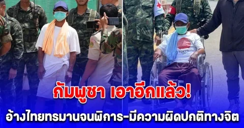 กัมพูชา เอาอีกแล้ว! ล่าสุด อ้าง 2 ทหาร ที่ไทยปล่อยมา ร่างกายพิการ มีความผิดปกติทางจิต คาดถูกทรมาน