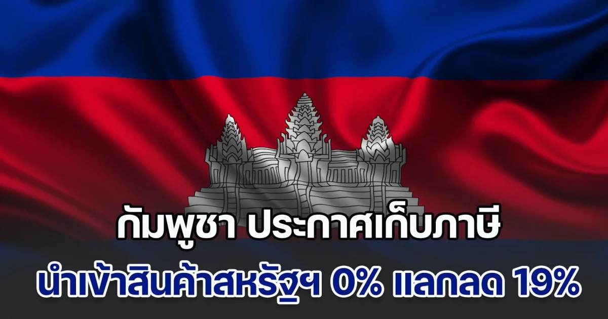 กัมพูชา ประกาศเก็บภาษี นำเข้าสินค้าสหรัฐฯ 0% แลกลดภาษีเหลือ 19% พร้อมสั่งซื้อเครื่องบินโบอิ้ง จำนวน 10 ลำ