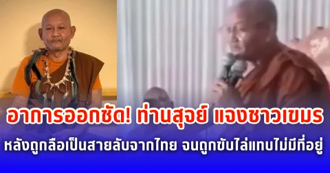 อาการออกชัด! ท่านสุจย์ แจงชาวเขมร หลังถูกลือเป็นสายลับจากไทย จนถูกขับไล่แทบไม่มีแผ่นดินอยู่