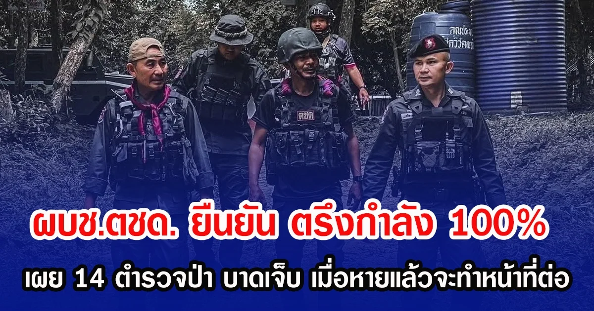 ผบช.ตชด. ยืนยัน ตรึงกำลัง 100% ปกป้องอธิปไตยไทย พร้อมเผย 14 ตำรวจป่า บาดเจ็บ เมื่อหายแล้วพร้อมทำหน้าที่ต่อ