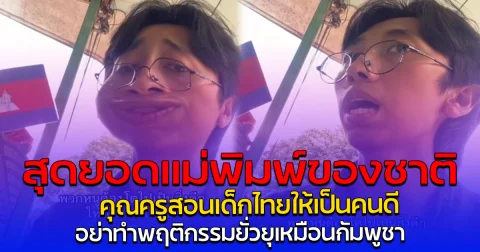 สุดยอดแม่พิมพ์ของชาติ คุณครูสอนเด็กไทยให้เป็นคนดี อย่าทำพฤติกรรมยั่วยุเหมือนกัมพูชา
