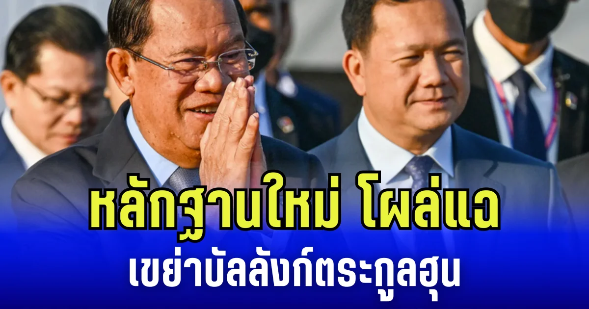 เอาแล้วไง! หลักฐานใหม่ โผล่แฉ ฮุนเซน ฮุนมาเนต เขย่าบัลลังก์ตระกูลฮุน