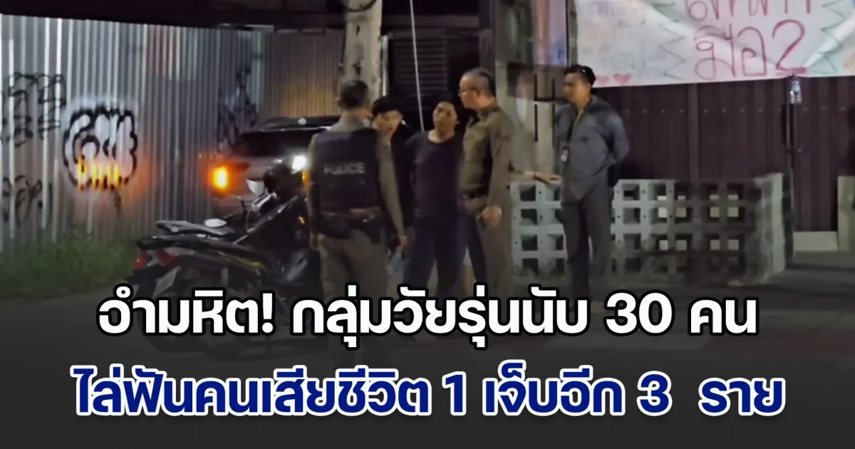 อำมหิต! กลุ่มวัยรุ่นนับ 30 คน ไล่ฟันคนเสียชีวิต 1 เจ็บอีก 3 ซ้ำยังจับผู้เสียชีวิตแก้ผ้าเย้ย