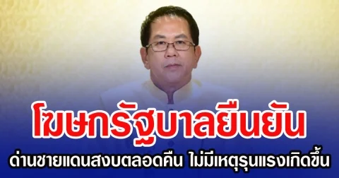 โฆษกรัฐบาลยืนยัน ด่านชายแดนสงบตลอดคืน ไม่มีเหตุรุนแรงเกิดขึ้น