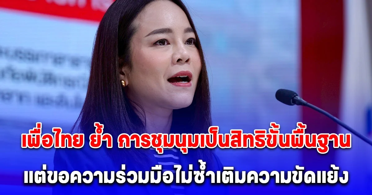 เพื่อไทย ย้ำ การชุมนุมเป็นสิทธิขั้นพื้นฐาน แต่ขอความร่วมมือไม่ซ้ำเติมความขัดแย้ง