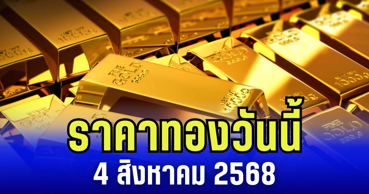 ราคาทองวันนี้ 4 สิงหาคม 2568