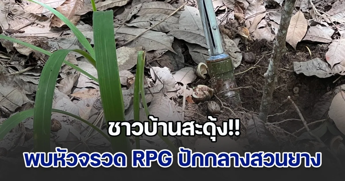 ชาวบ้านสะดุ้ง พบหัวจรวด RPG ปักกลางสวนยาง