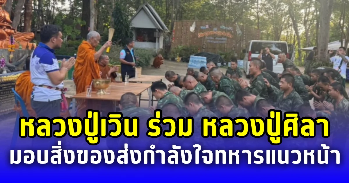 หลวงปู่เวิน ร่วม หลวงปู่ศิลา มอบสิ่งของส่งกำลังใจทหารแนวหน้า