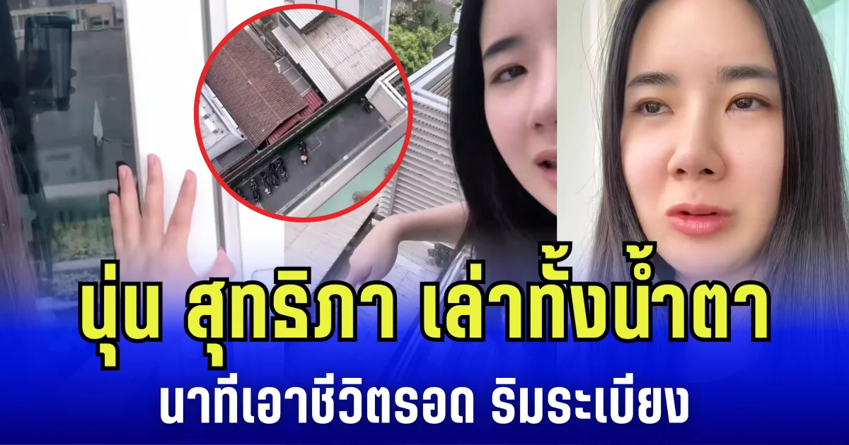 ขวัญเอ๊ย ขวัญมา! นุ่น สุทธิภา เล่าทั้งน้ำตา นาทีเอาชีวิตรอด ริมระเบียง ลั่น ไม่ตลก