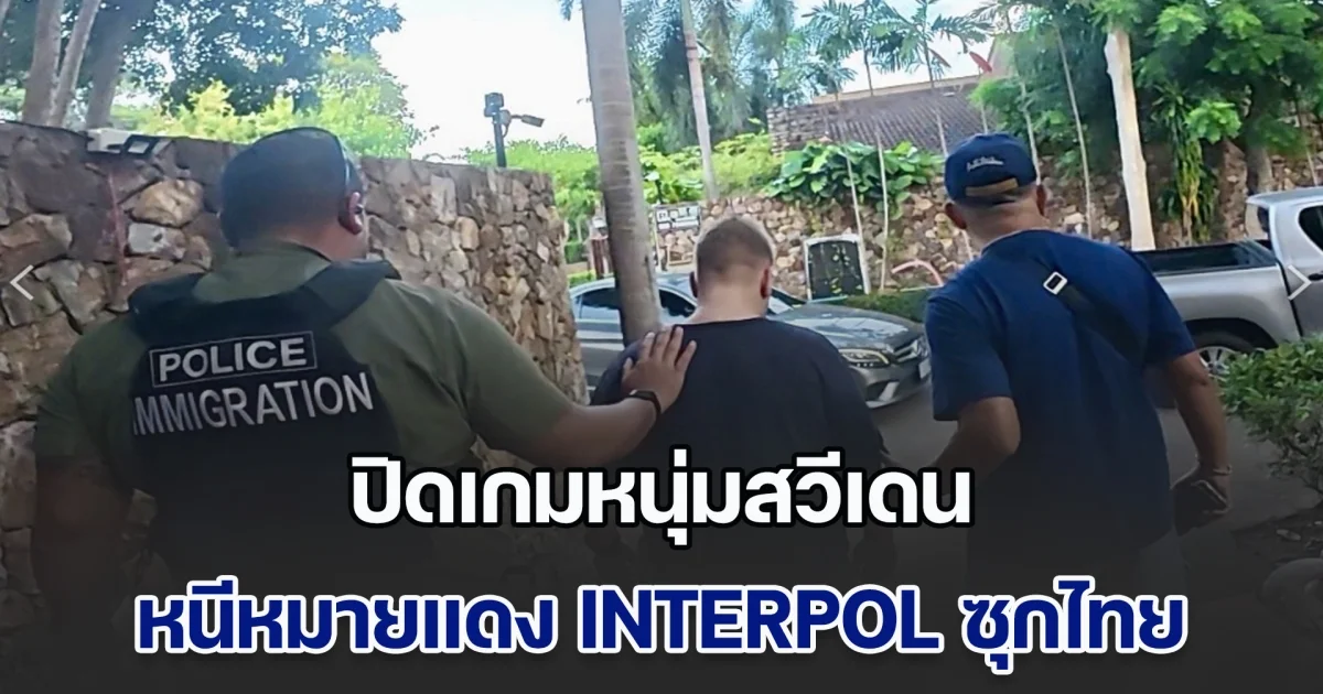 ล่าอาชญากรข้ามชาติ ปิดเกมหนุ่มสวีเดน ผู้ต้องหายาเสพติดออนไลน์ เครือข่ายแก๊งค้ายานรกแถบสแกนดิเนเวีย หนีหมายแดง INTERPOL ซุกไทย
