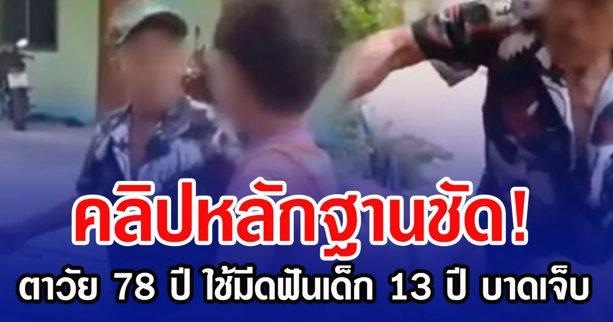 คลิปหลักฐานชัด! ตาวัย 78 ปี ใช้มีดฟันเด็ก 13 ปี บาดเจ็บ