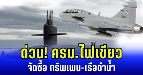 ด่วน! ครม.ไฟเขียว จัดซื้อ กริพเพน-เรือดำน้ำ หวัง เสริมกำลังกองทัพไทย
