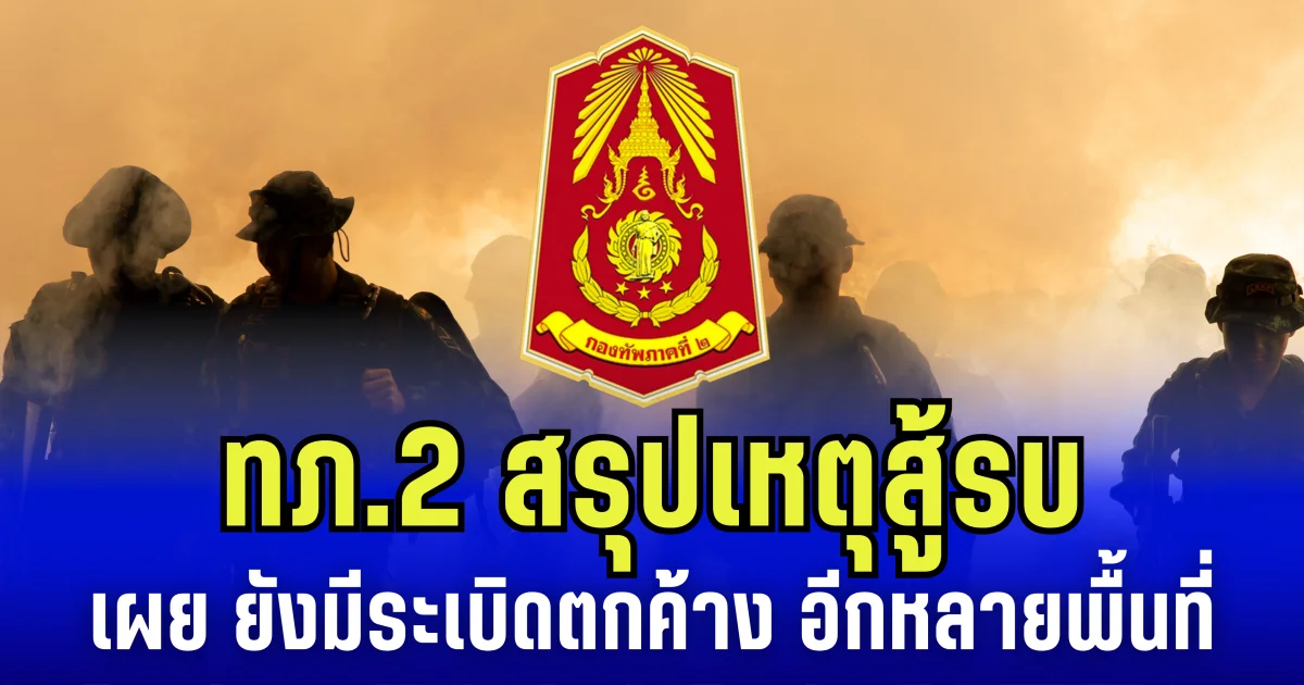 กองทัพภาคที่ 2 สรุปเหตุสู้รบไทย-กัมพูชา เผย ยังมีระเบิดตกค้าง เหลืออีกหลายพื้นที่