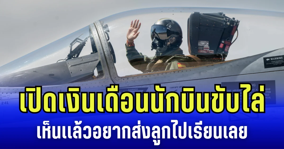 เปิดเงินเดือน-ค่าเสี่ยงภัย นักบินขับไล่ เห็นเเล้วอยากส่งลูกไปเรียนเลย