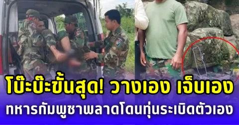 โบ๊ะบ๊ะขั้นสุด! วางเอง เจ็บเอง ทหารกัมพูชาพลาดท่า โดนทุ่นระเบิดตัวเองเล่นงาน
