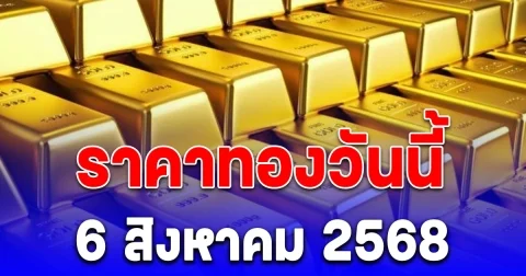 ราคาทองวันนี้ 6 สิงหาคม 2568
