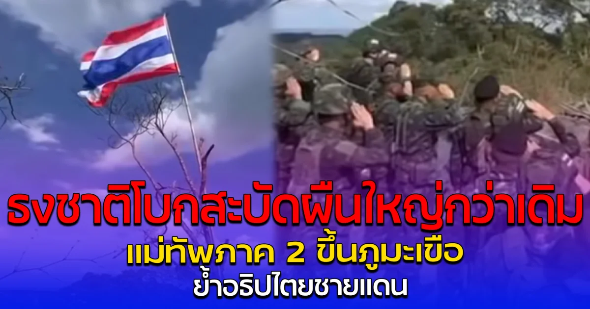 ธงชาติโบกสะบัดผืนใหญ่กว่าเดิม แม่ทัพภาค 2 ขึ้นภูมะเขือ ย้ำอธิปไตยชายแดน