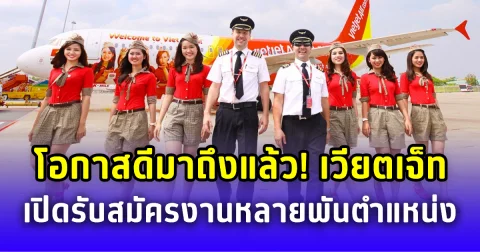 โอกาสดีมาถึงแล้ว! เวียตเจ็ท ไทยแลนด์ เปิดรับสมัครงานหลายพันตำแหน่งทั่วประเทศ